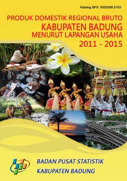 Produk Domestik Regional Bruto Kabupaten Badung Menurut Lapangan Usaha 2011-2015